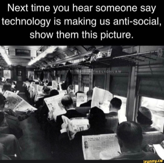 People on a train looking at newspapers and text stating: Next time you hear someone say technology is making us anti-social, show this picture